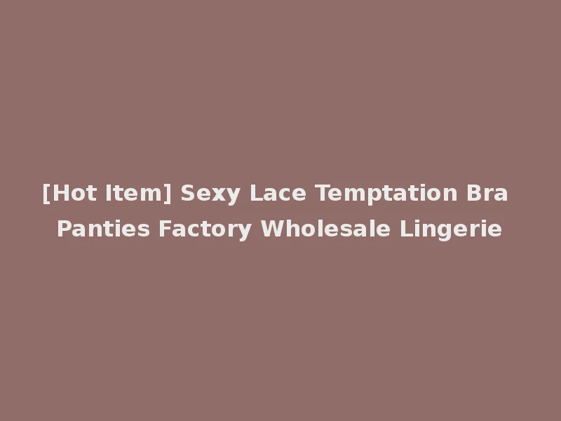 [Hot Item] Sexy Lace Temptation Bra Panties Factory Wholesale Lingerie