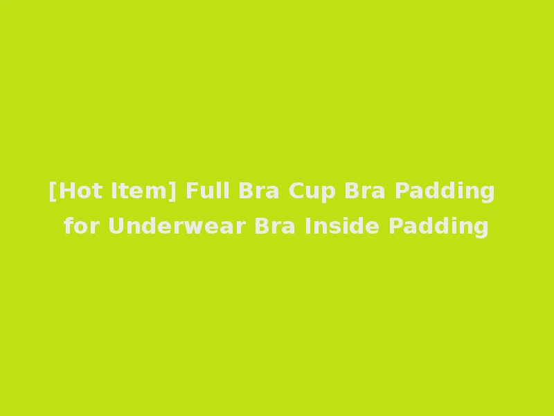 [Hot Item] Full Bra Cup Bra Padding for Underwear Bra Inside Padding