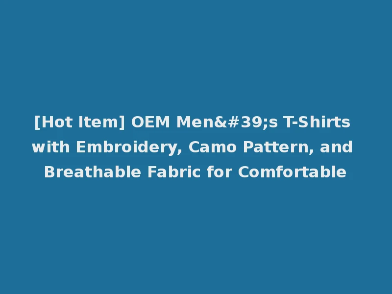 [Hot Item] OEM Men's T-Shirts with Embroidery, Camo Pattern, and Breathable Fabric for Comfortable