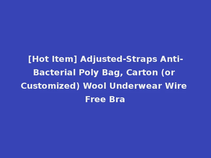 [Hot Item] Adjusted-Straps Anti-Bacterial Poly Bag, Carton (or Customized) Wool Underwear Wire Free Bra