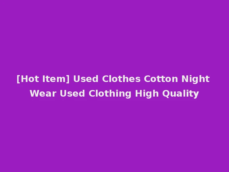 [Hot Item] Used Clothes Cotton Night Wear Used Clothing High Quality