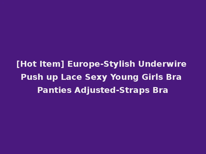 [Hot Item] Europe-Stylish Underwire Push up Lace Sexy Young Girls Bra Panties Adjusted-Straps Bra