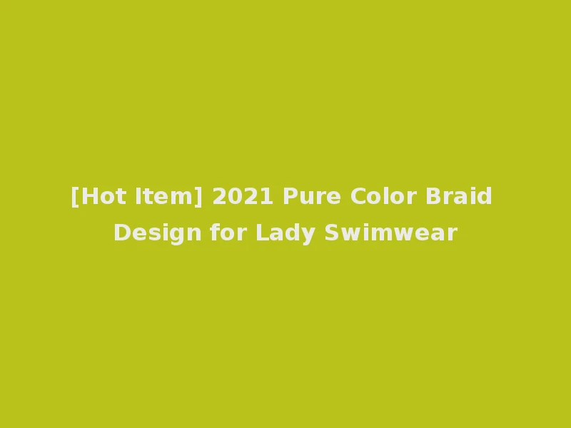 [Hot Item] 2021 Pure Color Braid Design for Lady Swimwear