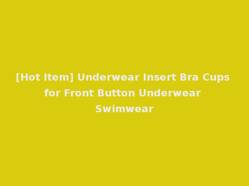 [Hot Item] Underwear Insert Bra Cups for Front Button Underwear Swimwear