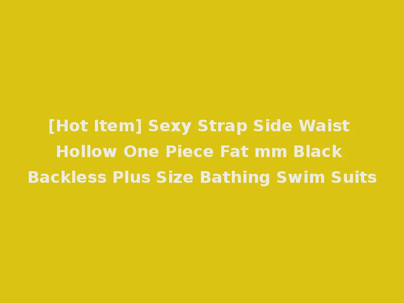 [Hot Item] Sexy Strap Side Waist Hollow One Piece Fat mm Black Backless Plus Size Bathing Swim Suits
