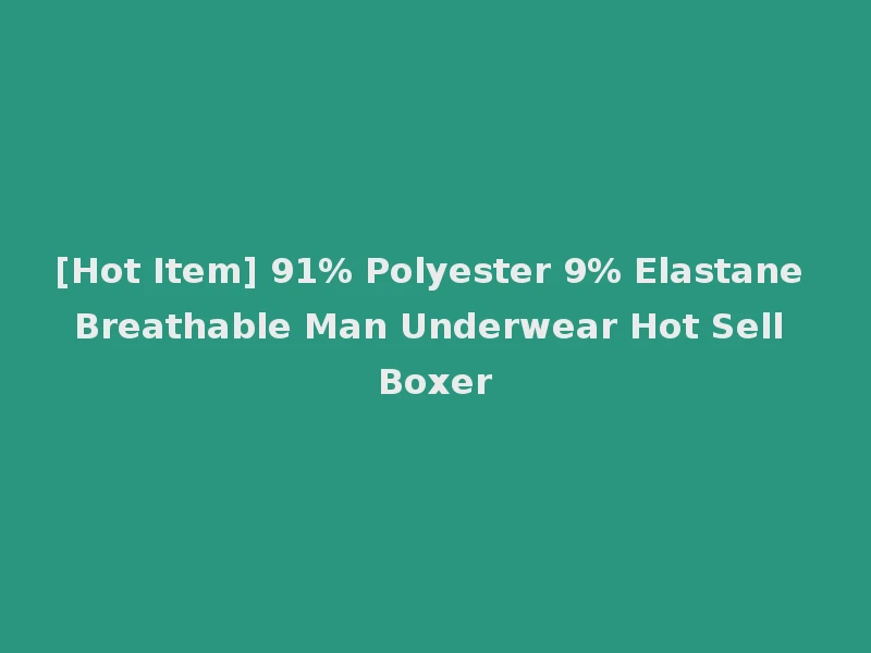 [Hot Item] 91% Polyester 9% Elastane Breathable Man Underwear Hot Sell Boxer