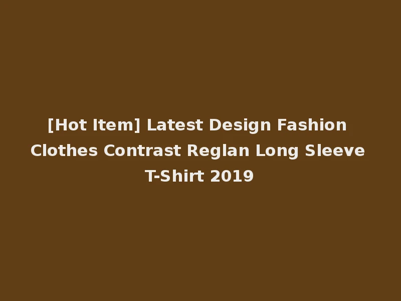 [Hot Item] Latest Design Fashion Clothes Contrast Reglan Long Sleeve T-Shirt 2019