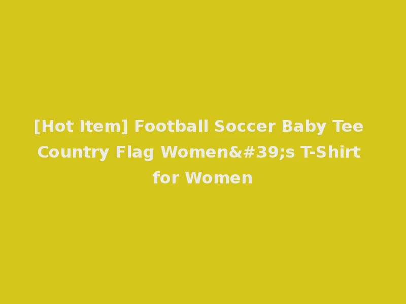 [Hot Item] Football Soccer Baby Tee Country Flag Women's T-Shirt for Women