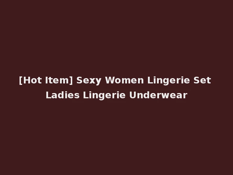 [Hot Item] Sexy Women Lingerie Set Ladies Lingerie Underwear