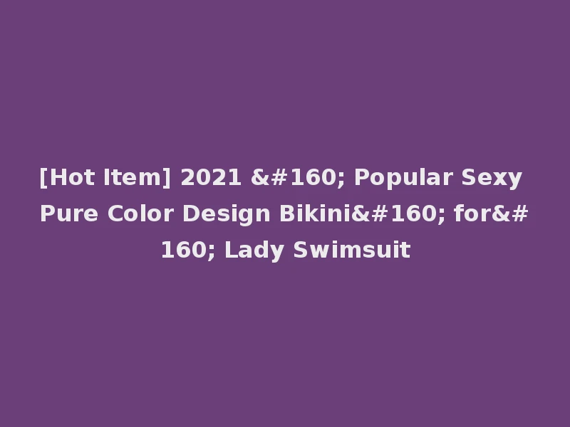 [Hot Item] 2021   Popular Sexy Pure Color Design Bikini  for  Lady Swimsuit
