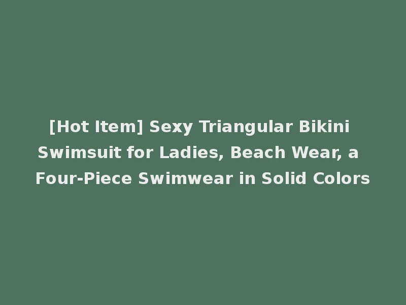 [Hot Item] Sexy Triangular Bikini Swimsuit for Ladies, Beach Wear, a Four-Piece Swimwear in Solid Colors