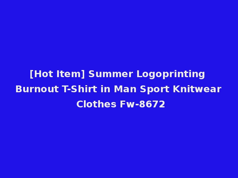 [Hot Item] Summer Logoprinting Burnout T-Shirt in Man Sport Knitwear Clothes Fw-8672