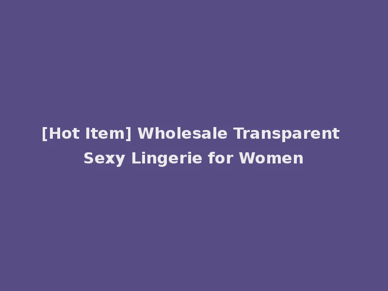 [Hot Item] Wholesale Transparent Sexy Lingerie for Women