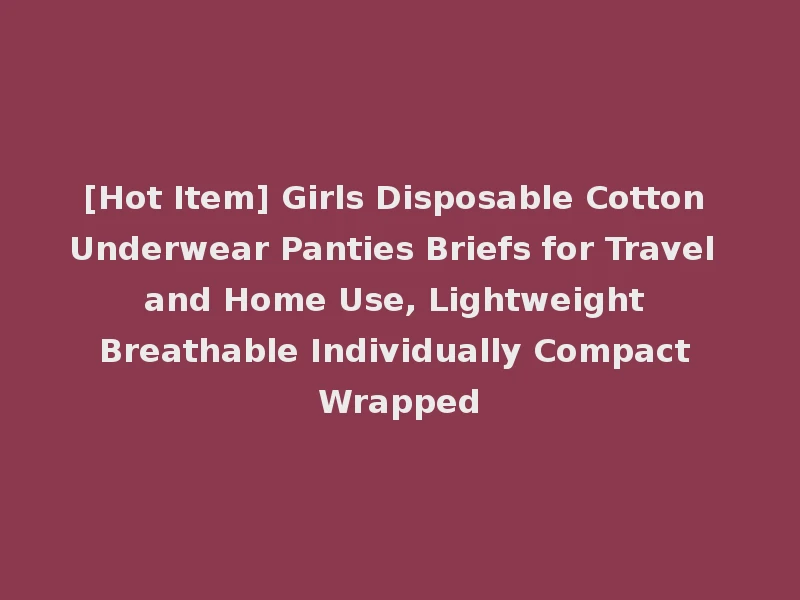 [Hot Item] Girls Disposable Cotton Underwear Panties Briefs for Travel and Home Use, Lightweight Breathable Individually Compact Wrapped