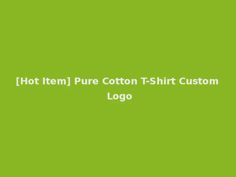 [Hot Item] Pure Cotton T-Shirt Custom Logo