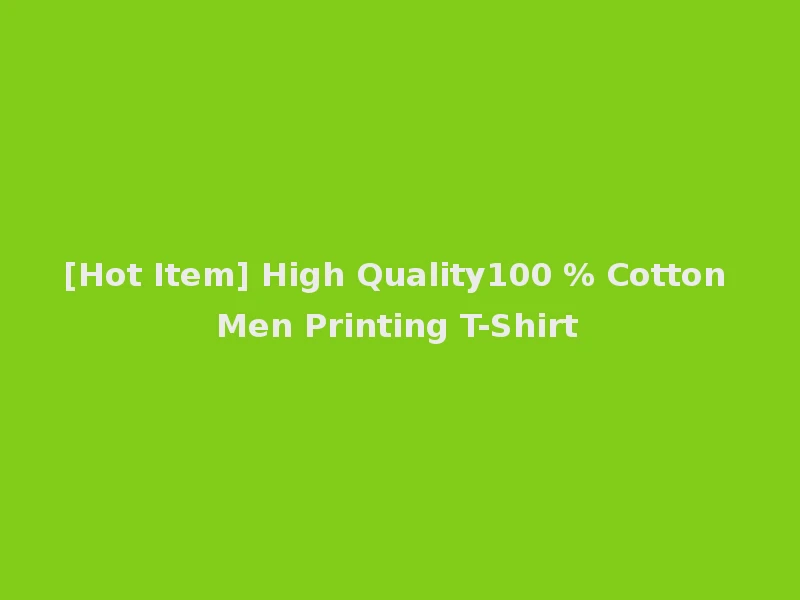 [Hot Item] High Quality100 % Cotton Men Printing T-Shirt