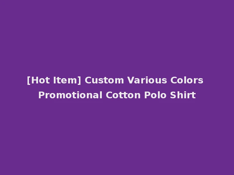 [Hot Item] Custom Various Colors Promotional Cotton Polo Shirt