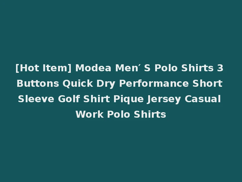 [Hot Item] Modea Men′ S Polo Shirts 3 Buttons Quick Dry Performance Short Sleeve Golf Shirt Pique Jersey Casual Work Polo Shirts