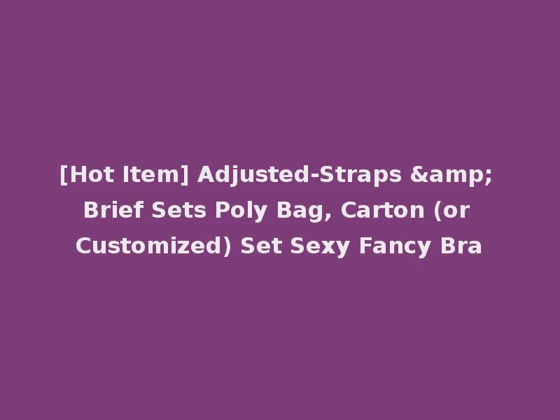 [Hot Item] Adjusted-Straps & Brief Sets Poly Bag, Carton (or Customized) Set Sexy Fancy Bra