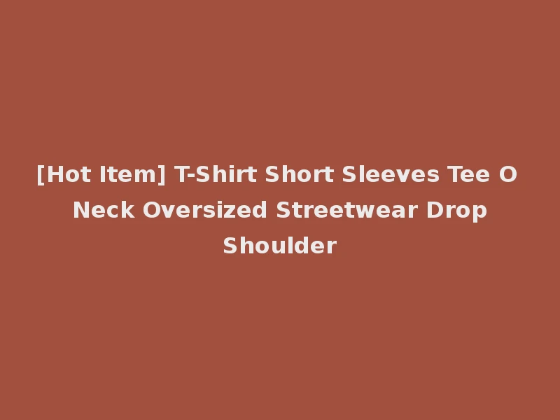 [Hot Item] T-Shirt Short Sleeves Tee O Neck Oversized Streetwear Drop Shoulder