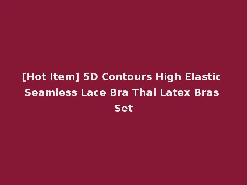 [Hot Item] 5D Contours High Elastic Seamless Lace Bra Thai Latex Bras Set