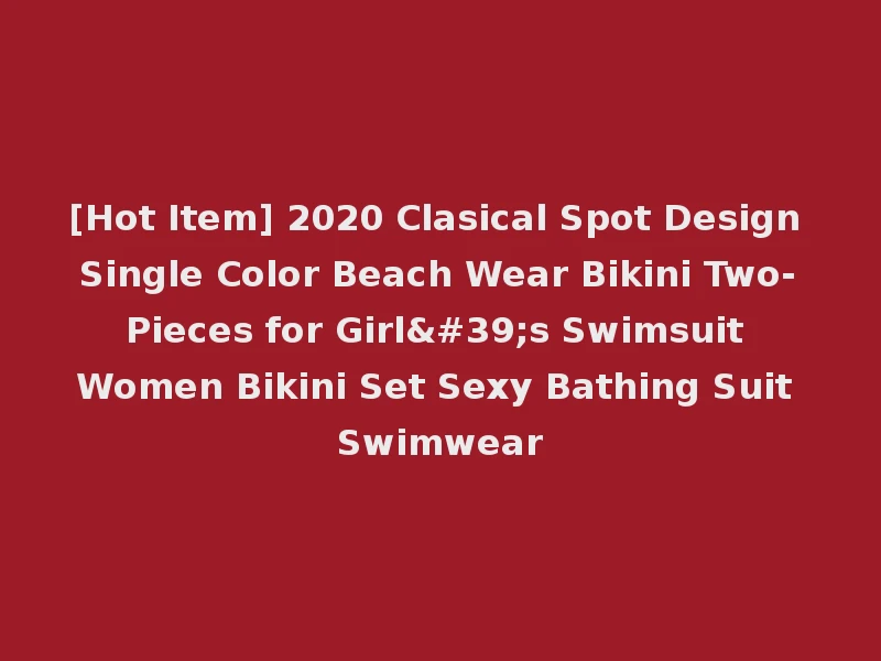 [Hot Item] 2020 Clasical Spot Design Single Color Beach Wear Bikini Two-Pieces for Girl's Swimsuit Women Bikini Set Sexy Bathing Suit Swimwear