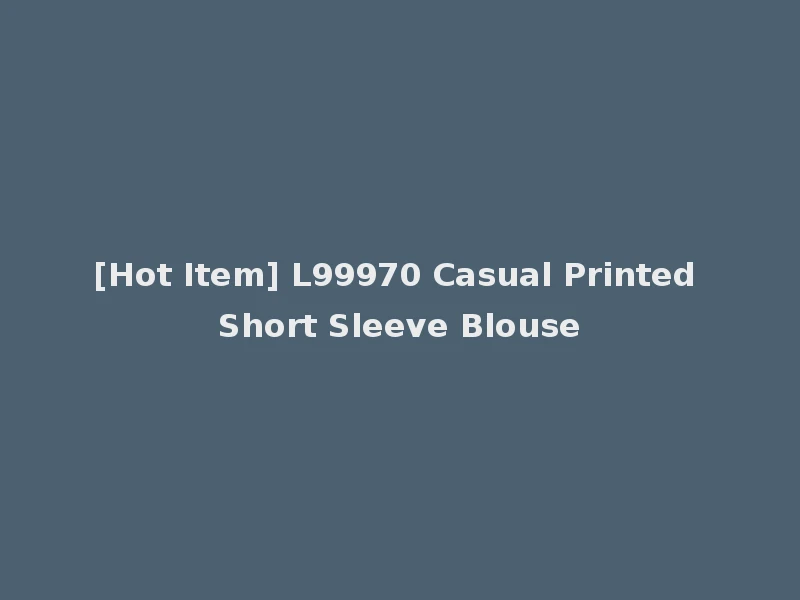 [Hot Item] L99970 Casual Printed Short Sleeve Blouse