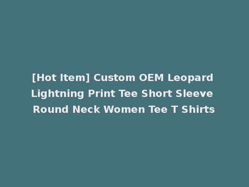 [Hot Item] Custom OEM Leopard Lightning Print Tee Short Sleeve Round Neck Women Tee T Shirts
