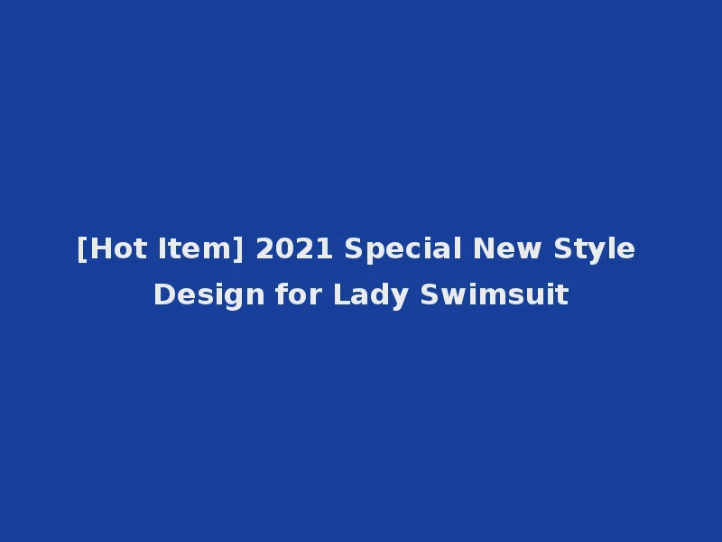[Hot Item] 2021 Special New Style Design for Lady Swimsuit