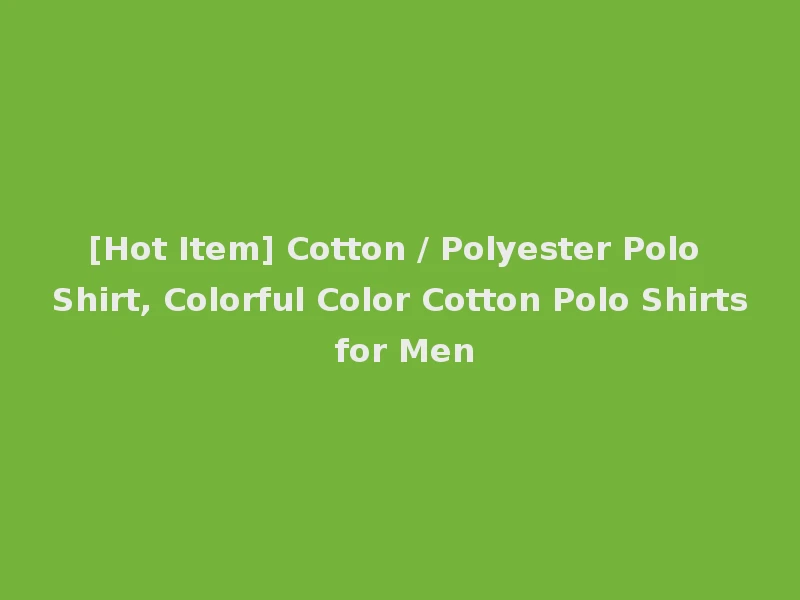 [Hot Item] Cotton / Polyester Polo Shirt, Colorful Color Cotton Polo Shirts for Men