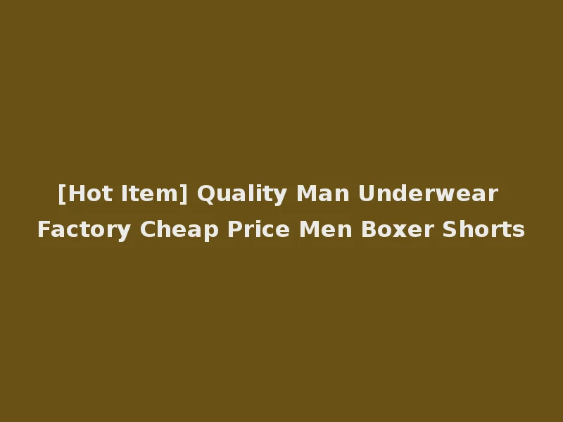 [Hot Item] Quality Man Underwear Factory Cheap Price Men Boxer Shorts