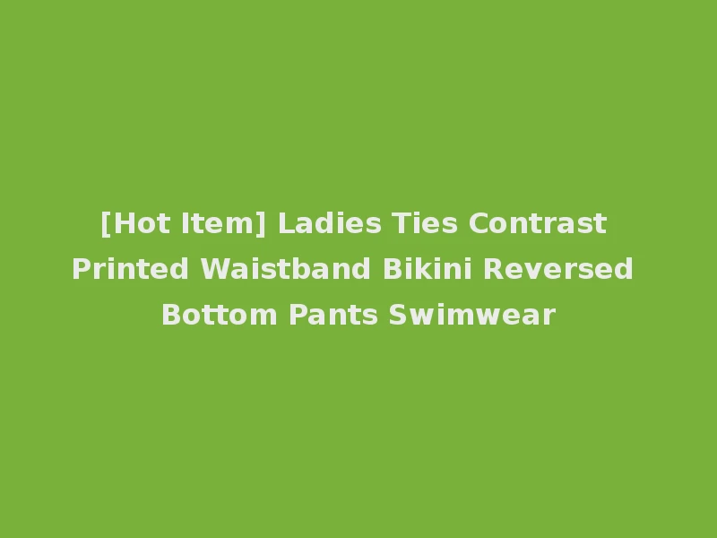 [Hot Item] Ladies Ties Contrast Printed Waistband Bikini Reversed Bottom Pants Swimwear