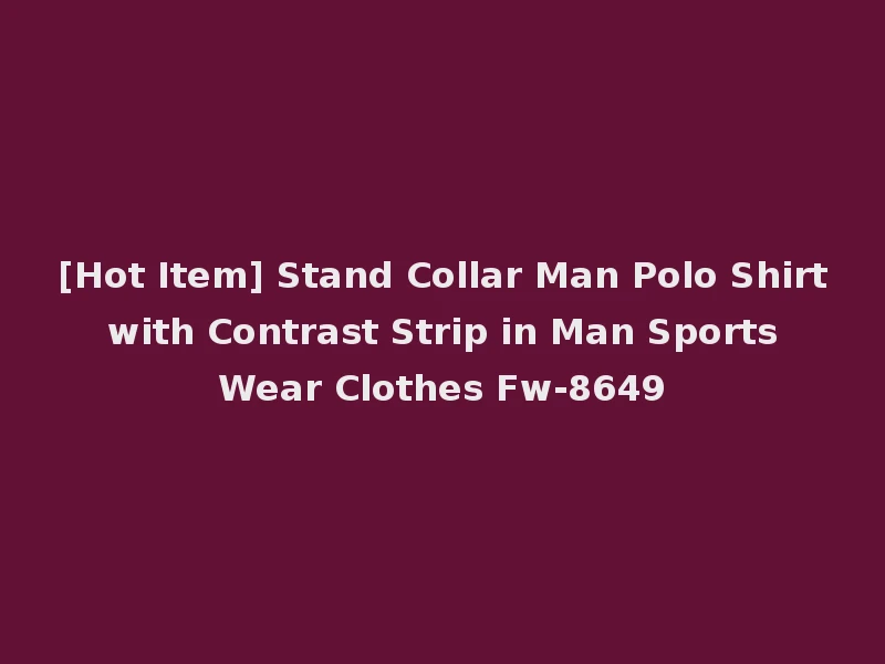 [Hot Item] Stand Collar Man Polo Shirt with Contrast Strip in Man Sports Wear Clothes Fw-8649