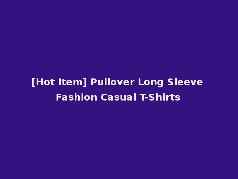 [Hot Item] Pullover Long Sleeve Fashion Casual T-Shirts