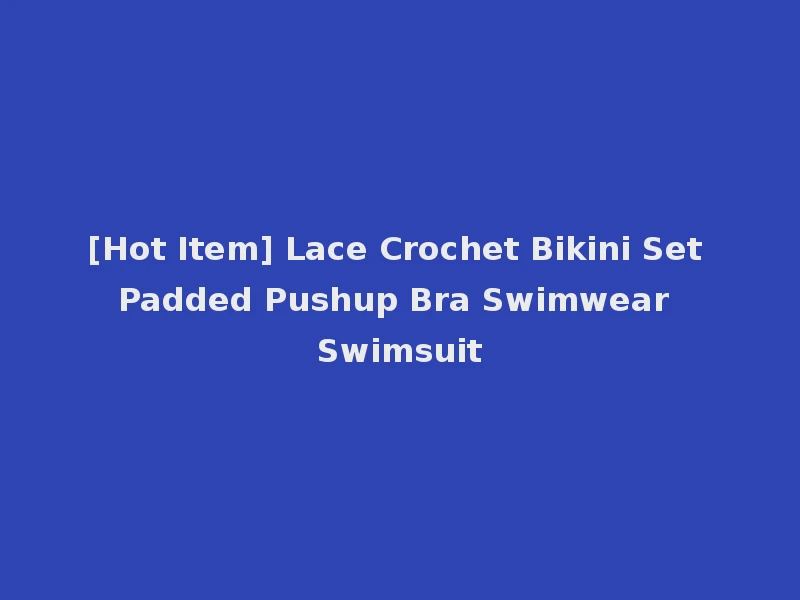 [Hot Item] Lace Crochet Bikini Set Padded Pushup Bra Swimwear Swimsuit