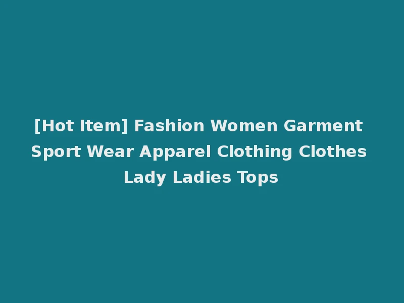 [Hot Item] Fashion Women Garment Sport Wear Apparel Clothing Clothes Lady Ladies Tops