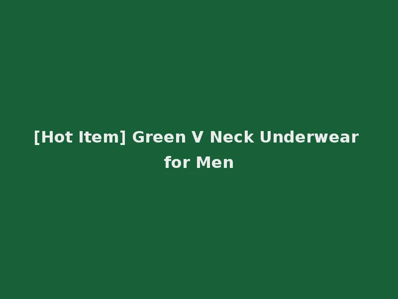 [Hot Item] Green V Neck Underwear for Men