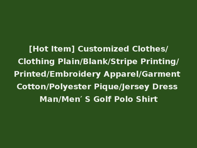 [Hot Item] Customized Clothes/Clothing Plain/Blank/Stripe Printing/Printed/Embroidery Apparel/Garment Cotton/Polyester Pique/Jersey Dress Man/Men′ S Golf Polo Shirt