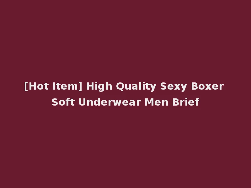 [Hot Item] High Quality Sexy Boxer Soft Underwear Men Brief