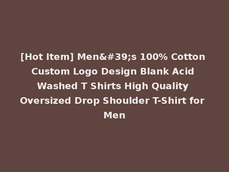 [Hot Item] Men's 100% Cotton Custom Logo Design Blank Acid Washed T Shirts High Quality Oversized Drop Shoulder T-Shirt for Men