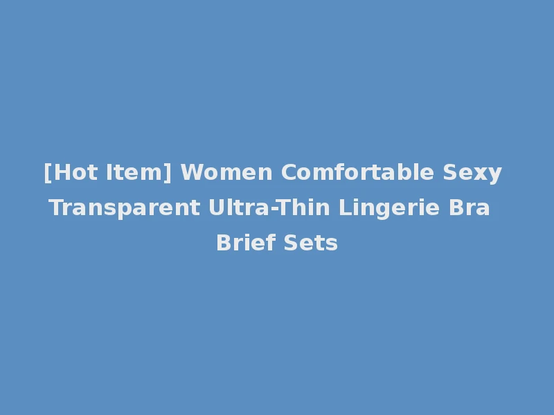 [Hot Item] Women Comfortable Sexy Transparent Ultra-Thin Lingerie Bra Brief Sets
