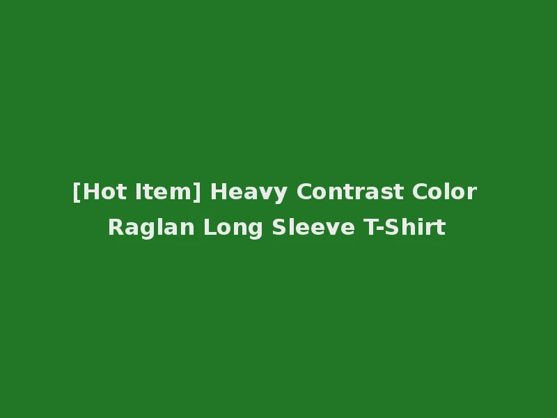 [Hot Item] Heavy Contrast Color Raglan Long Sleeve T-Shirt