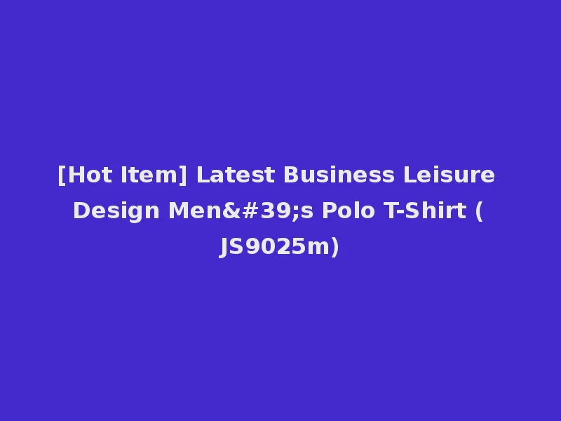 [Hot Item] Latest Business Leisure Design Men's Polo T-Shirt (JS9025m)