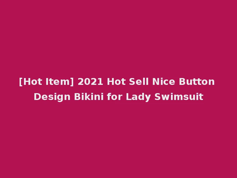 [Hot Item] 2021 Hot Sell Nice Button Design Bikini for Lady Swimsuit
