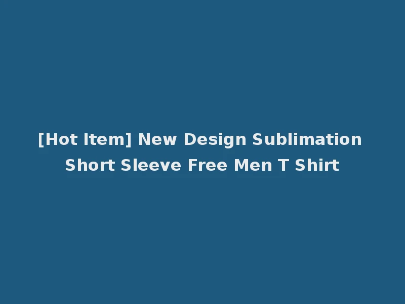 [Hot Item] New Design Sublimation Short Sleeve Free Men T Shirt