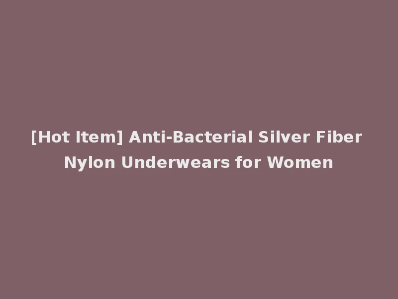 [Hot Item] Anti-Bacterial Silver Fiber Nylon Underwears for Women