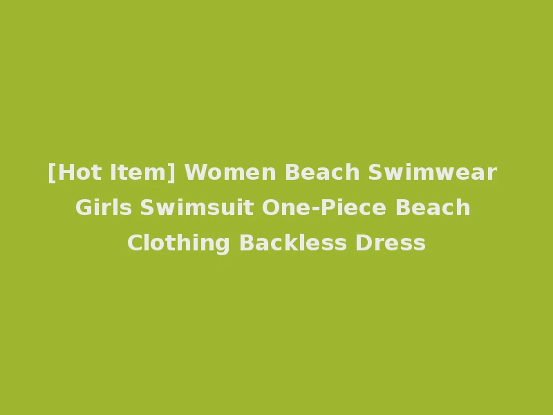 [Hot Item] Women Beach Swimwear Girls Swimsuit One-Piece Beach Clothing Backless Dress