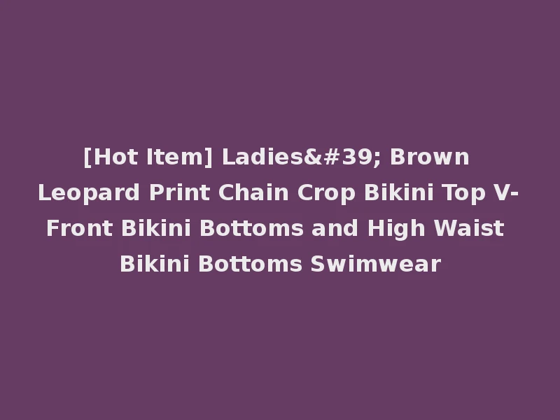 [Hot Item] Ladies' Brown Leopard Print Chain Crop Bikini Top V-Front Bikini Bottoms and High Waist Bikini Bottoms Swimwear