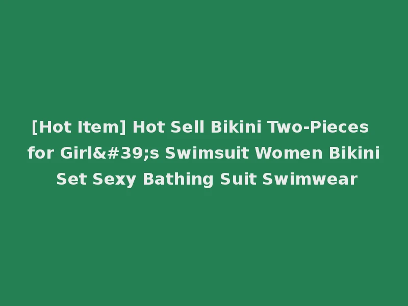 [Hot Item] Hot Sell Bikini Two-Pieces for Girl's Swimsuit Women Bikini Set Sexy Bathing Suit Swimwear