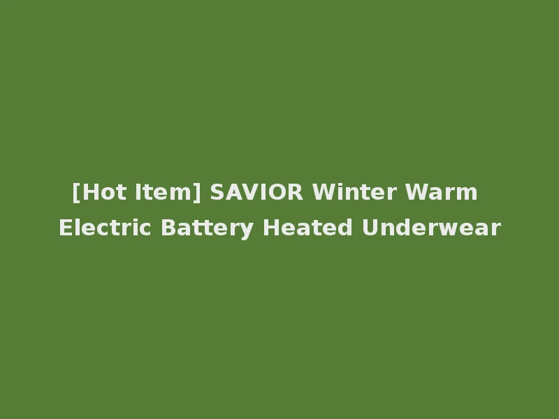 [Hot Item] SAVIOR Winter Warm Electric Battery Heated Underwear